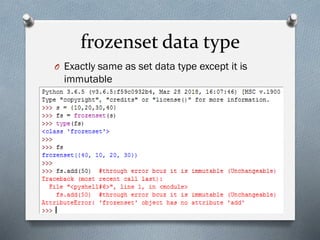 frozenset data type
O Exactly same as set data type except it is
immutable
 