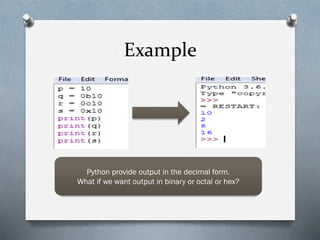 Example
Python provide output in the decimal form.
What if we want output in binary or octal or hex?
 