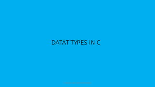 DATAT TYPES IN C
E. BEENA Lr.IN COMPUTER SCIENCE
 