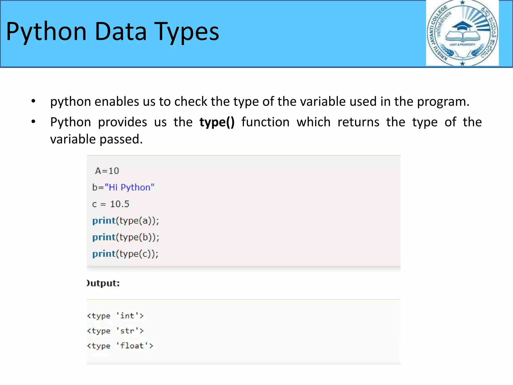 Python Data Types
• python enables us to check the type of the variable used in the program.
• Python provides us the type() function which returns the type of the
variable passed.
 
