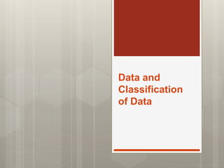 Data and
Classification
of Data
 