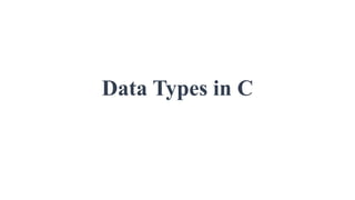 Data Types in C
 