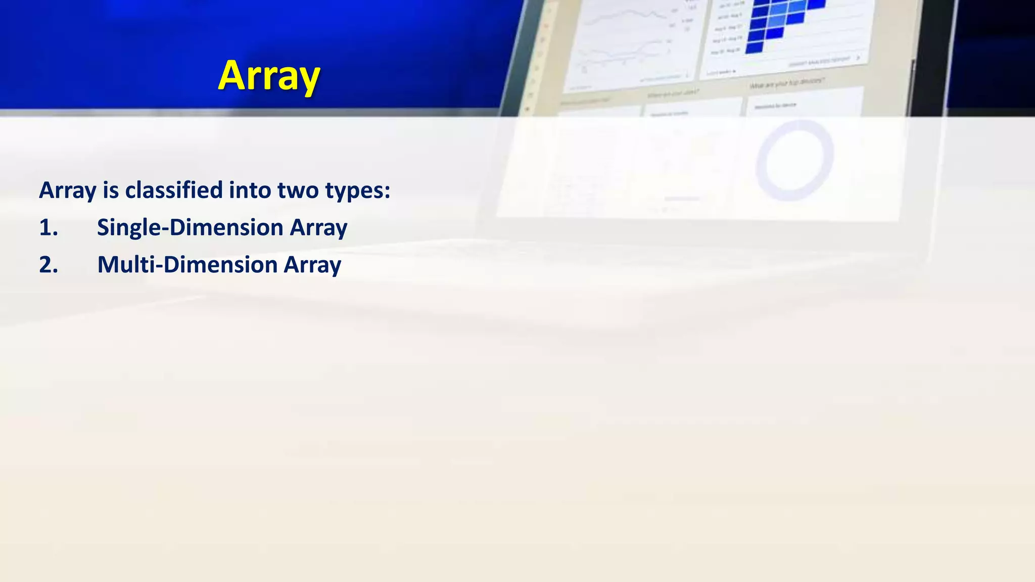 Array
Array is classified into two types:
1. Single-Dimension Array
2. Multi-Dimension Array
 
