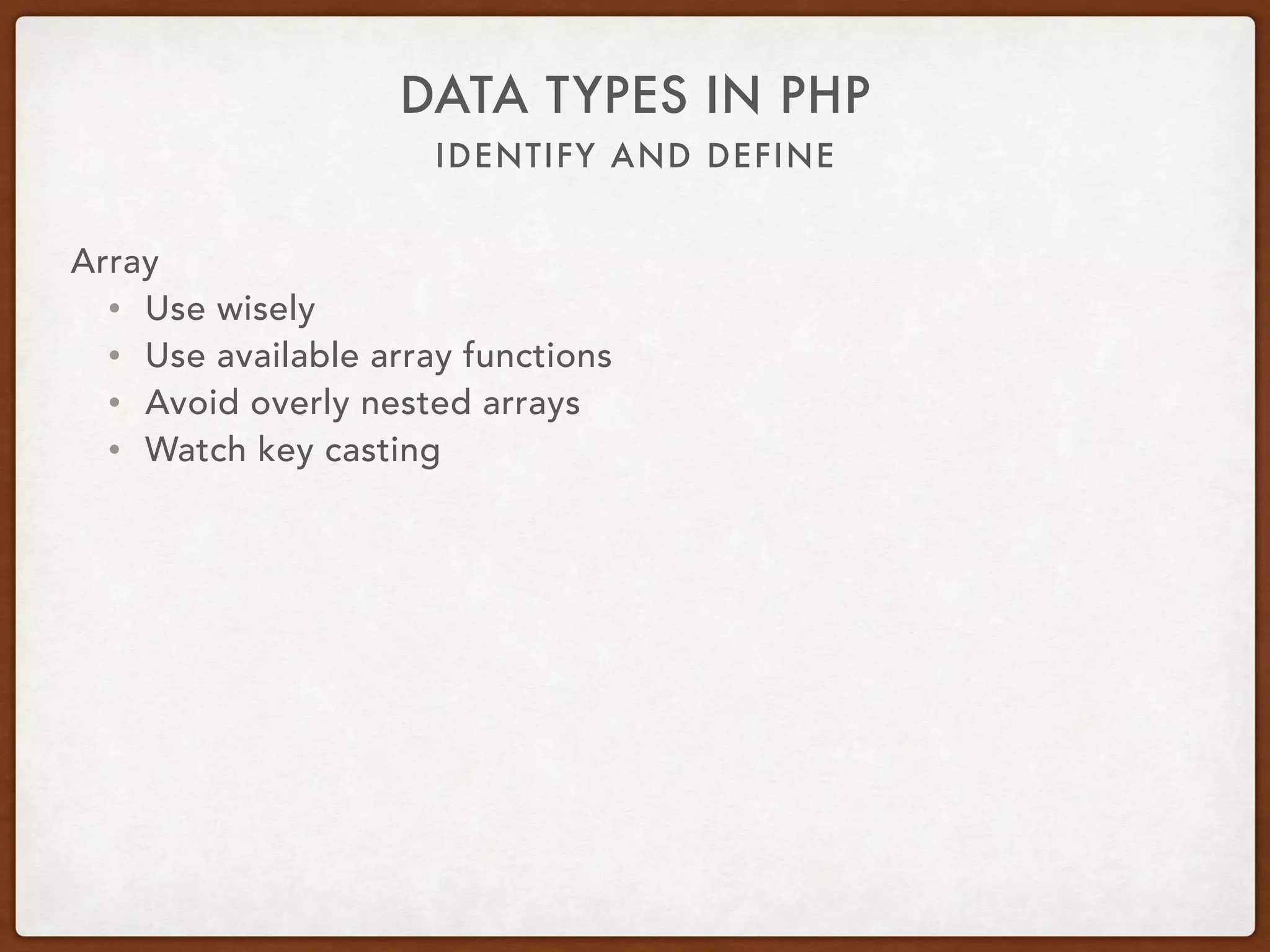 IDENTIFY AND DEFINE
DATA TYPES IN PHP
Array
• array_push
• array_pop
• array_shift
• array_unshift
• array_splice
 
