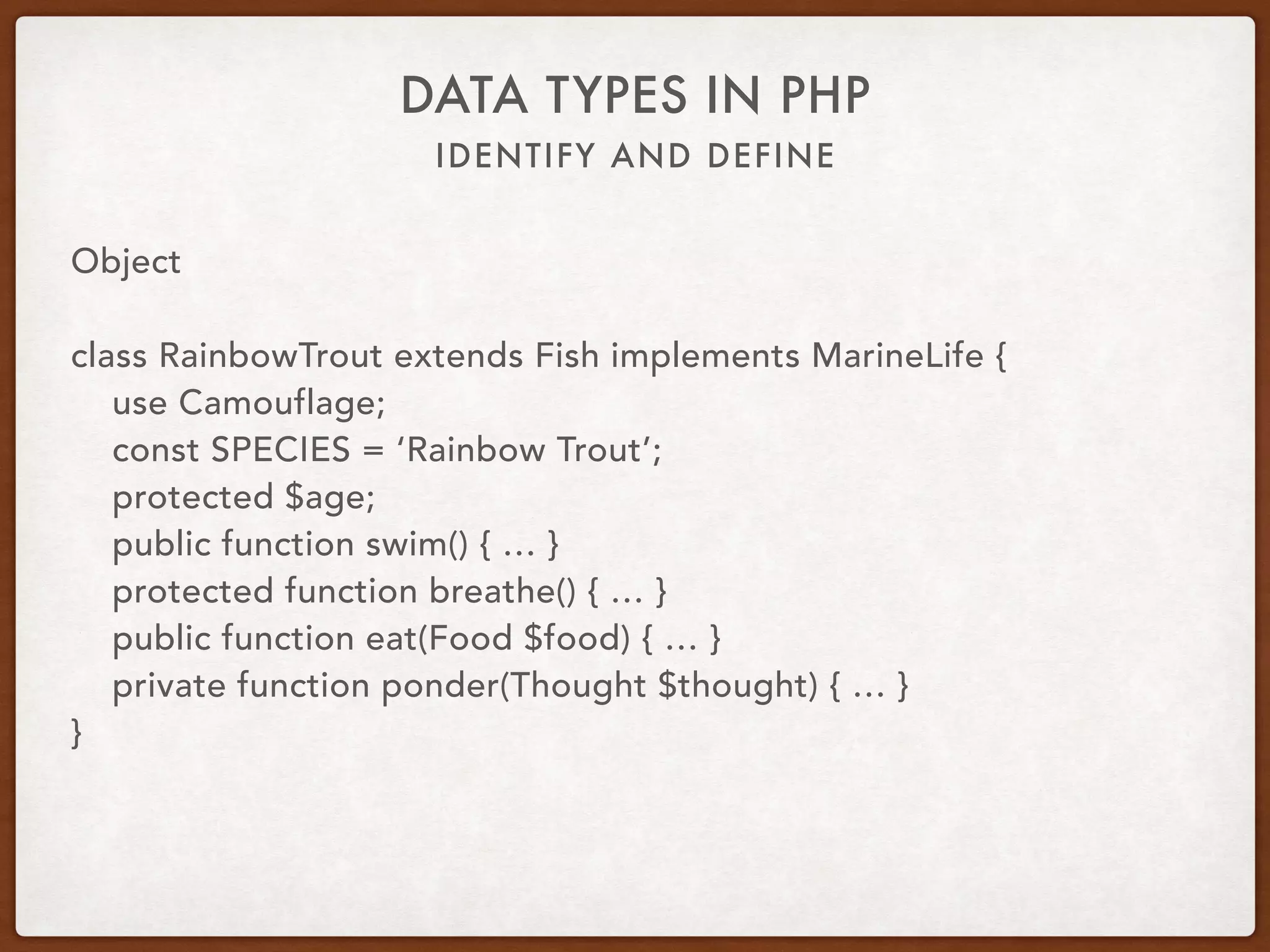IDENTIFY AND DEFINE
DATA TYPES IN PHP
Object
• Constants
• Properties
• Methods
• Magic methods
• Visibility modifiers
• Final keyword
 