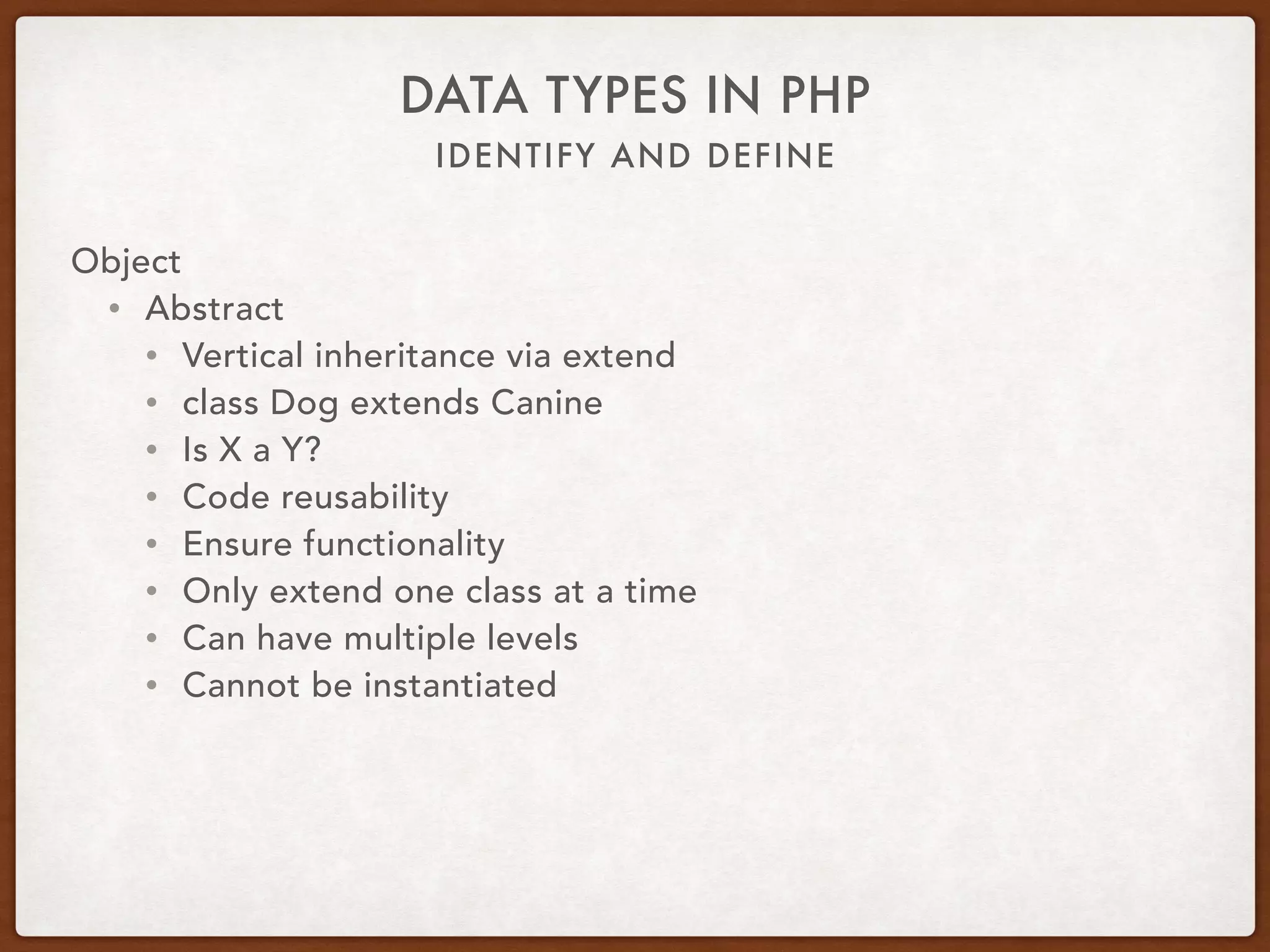 IDENTIFY AND DEFINE
DATA TYPES IN PHP
Object
• Abstract
• Interface
• Trait
 