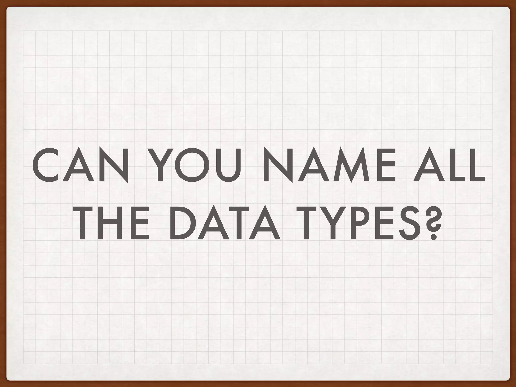 OVERVIEW
DATA TYPES IN PHP
• Identify and define each type
• Proper usage
• Type juggling
• Data type traps
• Defensive coding
• Unit tests
 