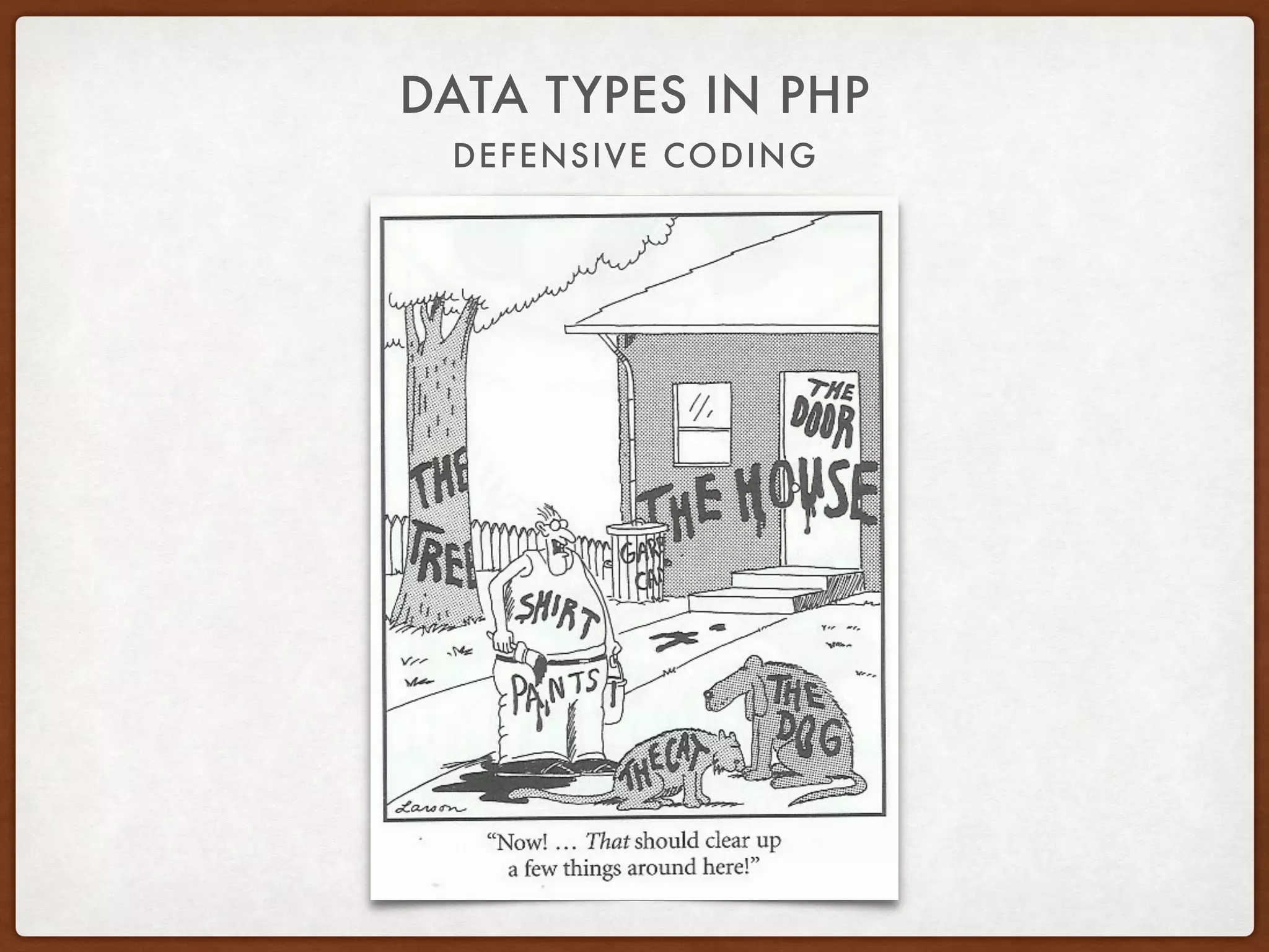 DEFENSIVE CODING
DATA TYPES IN PHP
Defensive Coding
• Hope for the best and prepare for the worst
• Type hinting
• Type checking
• Type casting
 