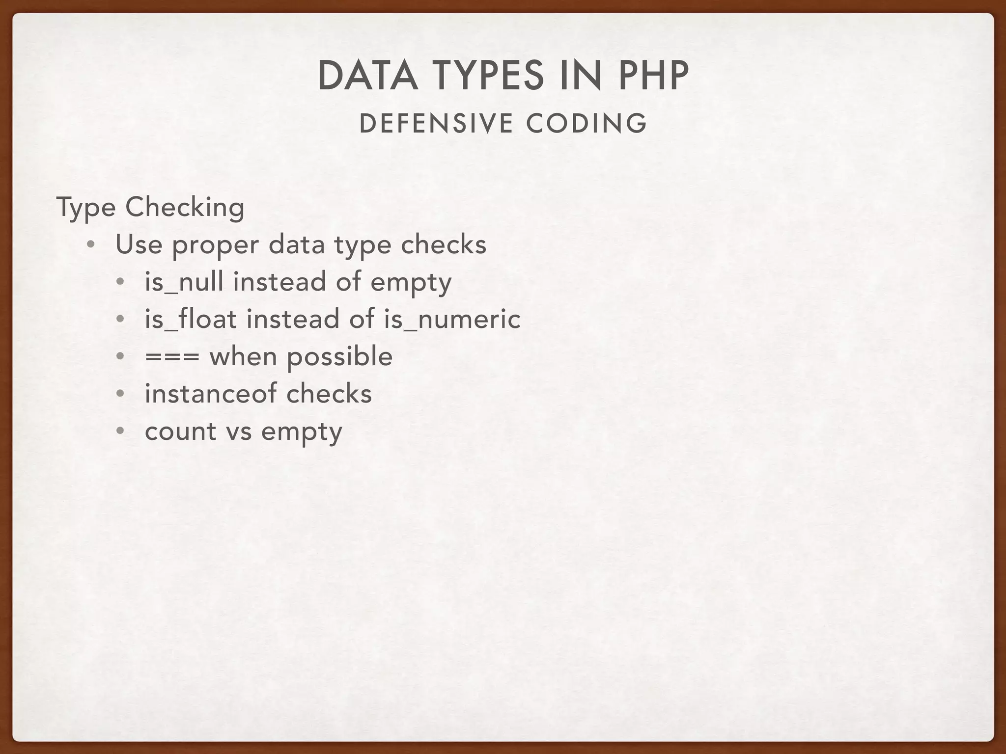 DEFENSIVE CODING
DATA TYPES IN PHP
Type Hinting
• Method parameters
• protected function doSomething(int $a, float $b, bool $c,
array $d, X $x) { … }
• Method return
• private function doOther(SomeClass $someClass): someClass
{ … }
 