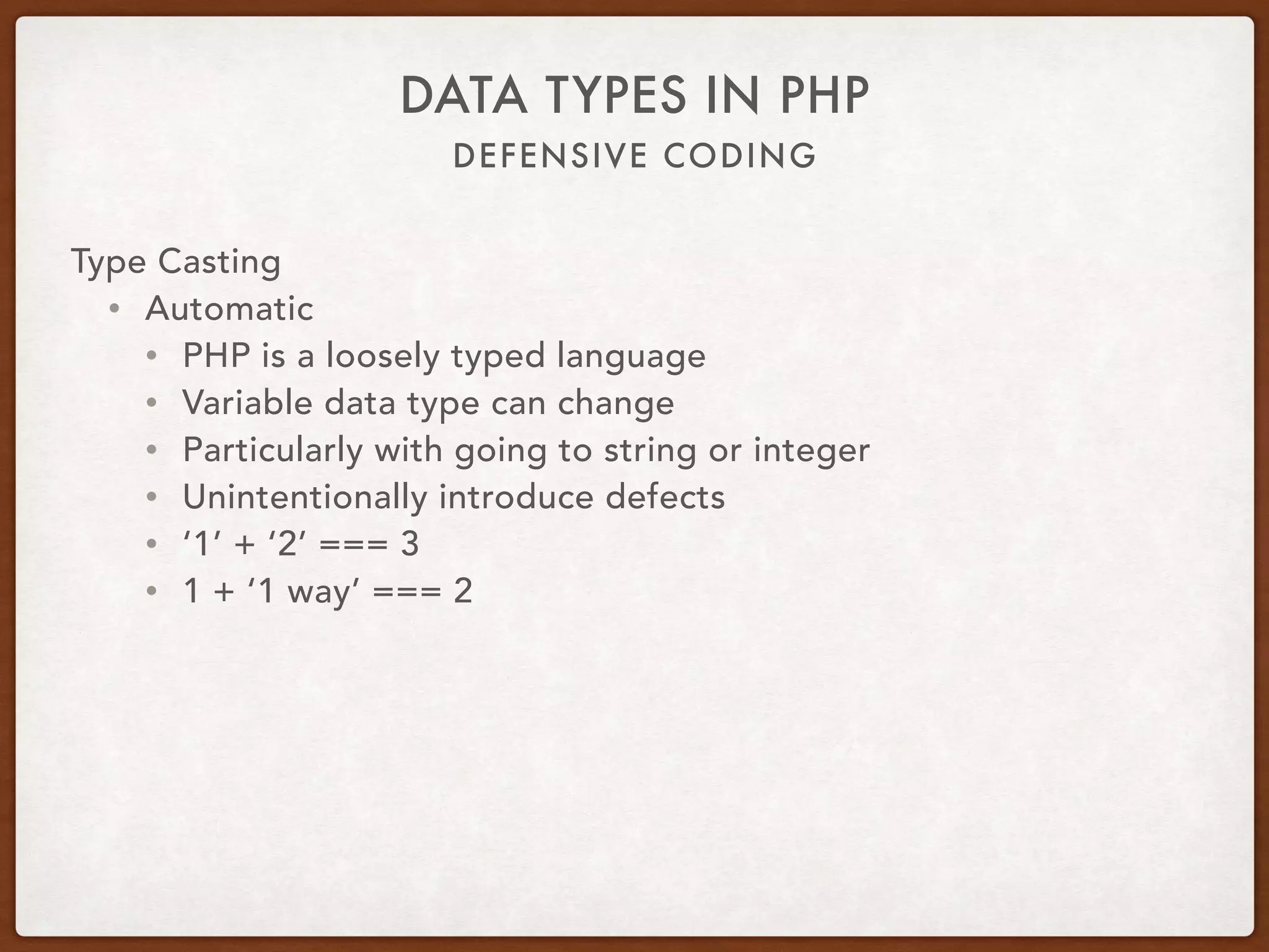 DEFENSIVE CODING
DATA TYPES IN PHP
Type Casting
• Automatic
• Manual
 