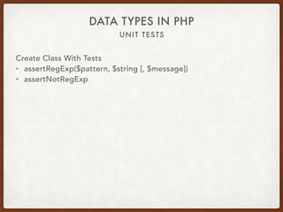 UNIT TESTS
DATA TYPES IN PHP
Create Class With Tests
• assertRegExp($pattern, $string [, $message])
• assertNotRegExp
 