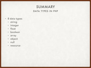 DATA TYPES IN PHP
SUMMARY
• 8 data types
• string
• integer
• float
• boolean
• array
• object
• null
• resource
 