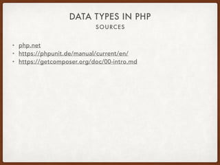 SOURCES
DATA TYPES IN PHP
• php.net
• https://phpunit.de/manual/current/en/
• https://getcomposer.org/doc/00-intro.md
 