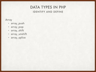 IDENTIFY AND DEFINE
DATA TYPES IN PHP
Array
• array_merge
• array_intersect
• array_column
 