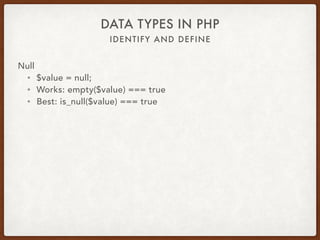 IDENTIFY AND DEFINE
DATA TYPES IN PHP
Null
• public function doNothing() {}
• $value = $object->doNothing();
 