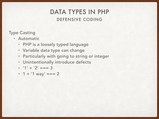 DEFENSIVE CODING
DATA TYPES IN PHP
Type Casting
• Automatic
• Manual
 