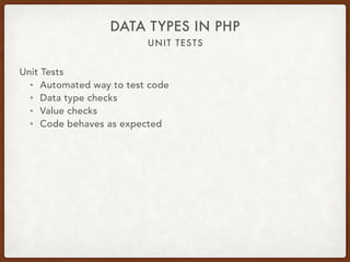 UNIT TESTS
DATA TYPES IN PHP
Unit Tests
• Automated way to test code
• Data type checks
• Value checks
• Code behaves as expected
 