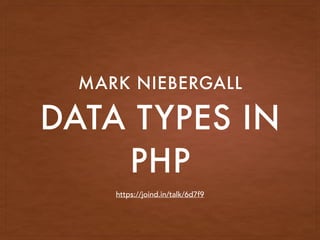 DATA TYPES IN
PHP
MARK NIEBERGALL
https://joind.in/talk/6d7f9
 