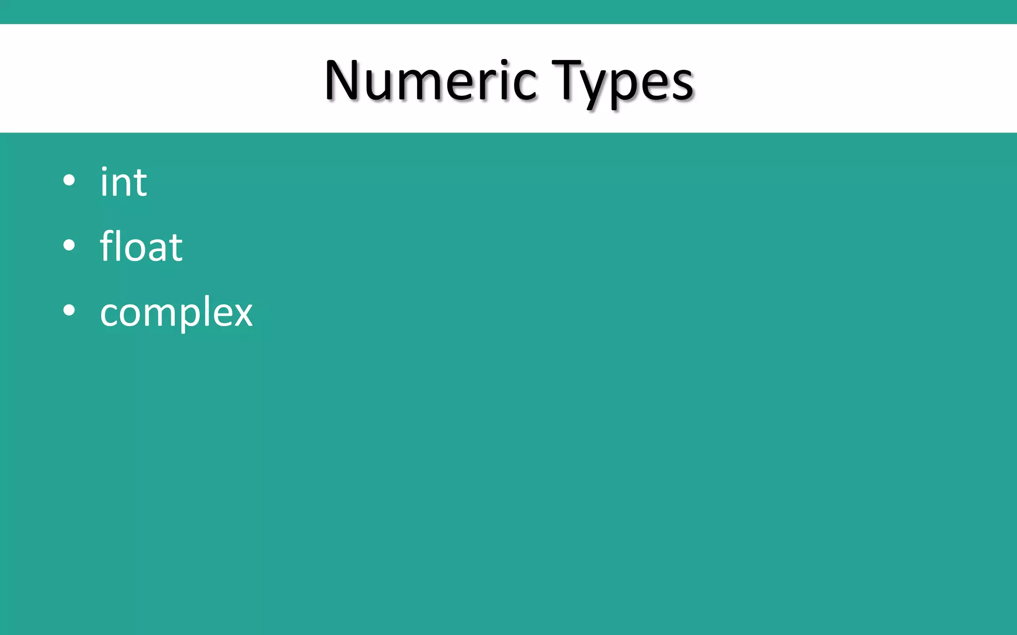 Numeric Types • int • float • complex 