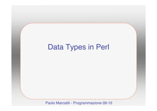 Data Types in Perl




Paolo Marcatili - Programmazione 09-10
 