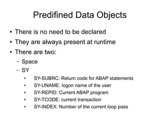 Predifined Data Objects
● There is no need to be declared
● They are always present at runtime
● There are two:
– Space
– ...