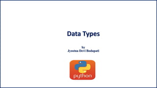 Data Types
by
Jyostna Devi Bodapati
 