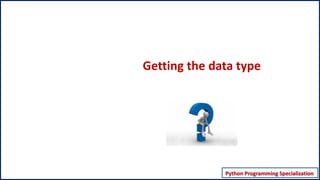 Python Programming Specialization
Python Programming – Data Structures
Getting the data type
 