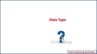 Python Programming Specialization
Python Programming – Data Structures
Data Type
 