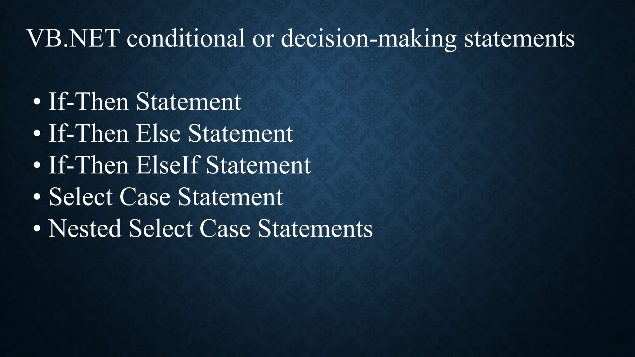 VB.NET conditional or decision-making statements • If-Then Statement • If-Then Else Statement • If-Then ElseIf Statement • Select Case Statement • Nested Select Case Statements 