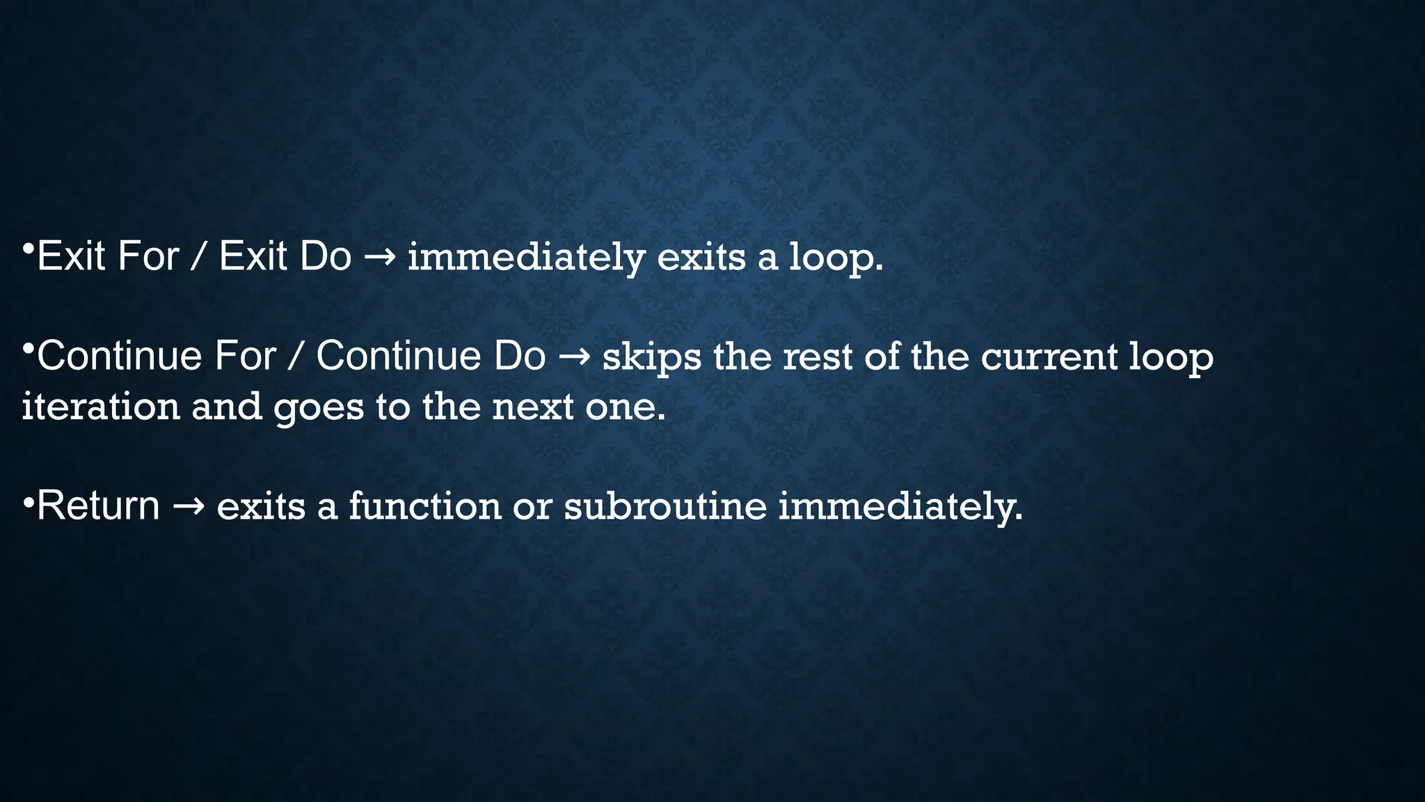 •Exit For / Exit Do immediately exits a loop. → •Continue For / Continue Do skips the rest of the current loop → iteration and goes to the next one. •Return exits a function or subroutine immediately. → 