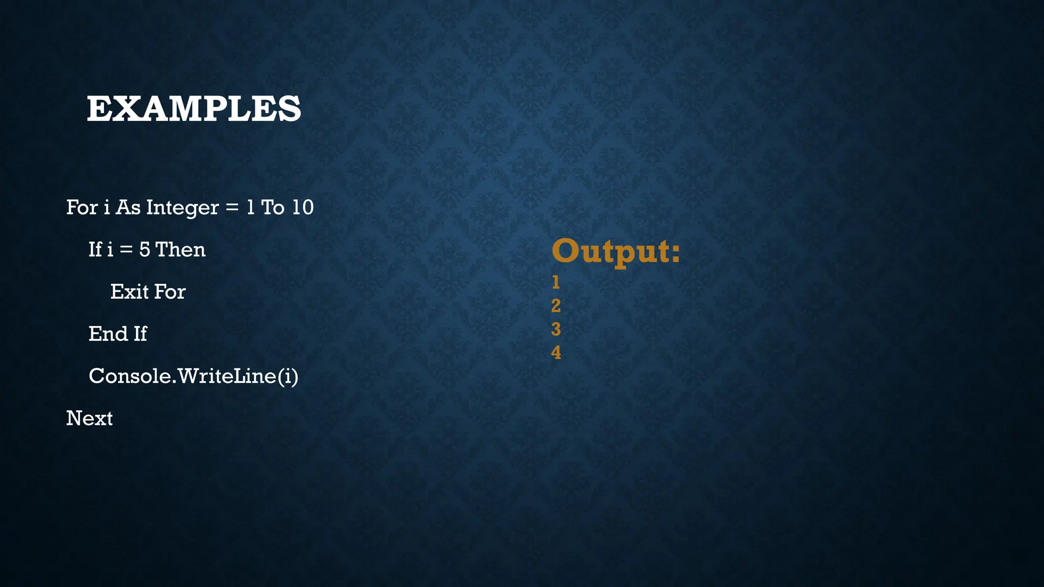 EXAMPLES For i As Integer = 1 To 10 If i = 5 Then Exit For End If Console.WriteLine(i) Next Output: 1 2 3 4 