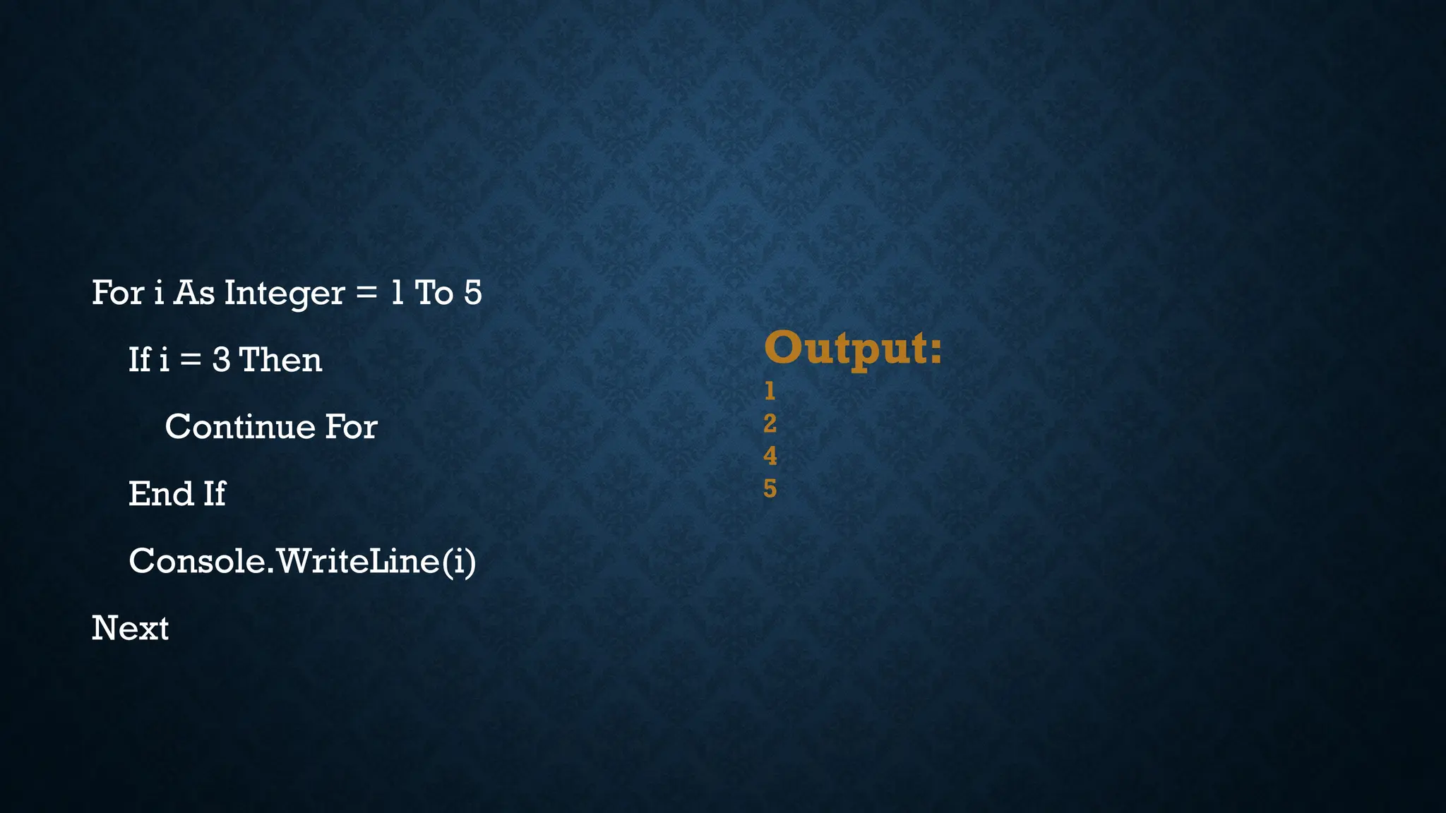 For i As Integer = 1 To 5 If i = 3 Then Continue For End If Console.WriteLine(i) Next Output: 1 2 4 5 