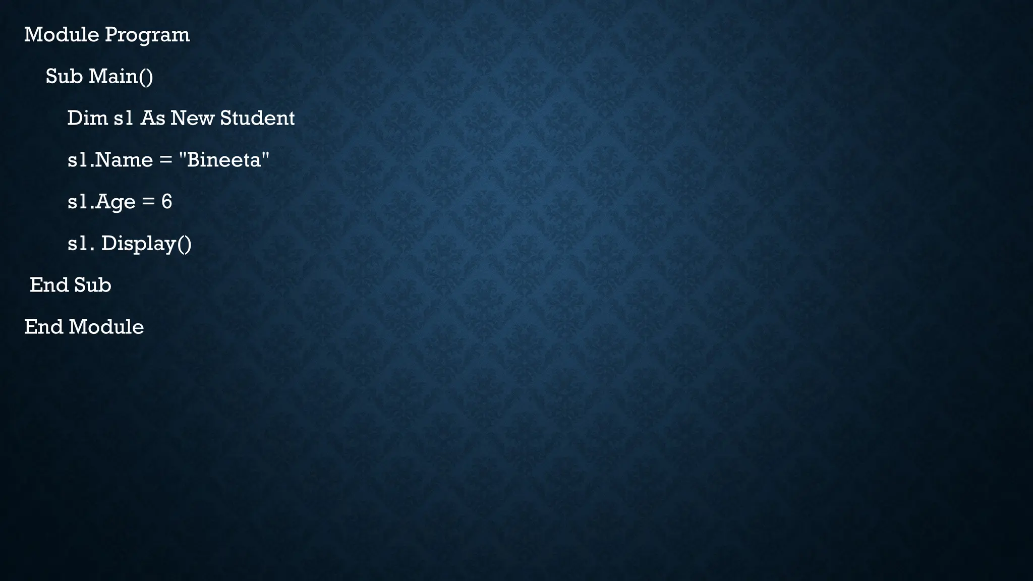 Module Program Sub Main() Dim s1 As New Student s1.Name = "Bineeta" s1.Age = 6 s1. Display() End Sub End Module 