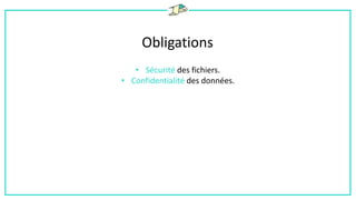 Obligations
• Sécurité des fichiers.
• Confidentialité des données.
 