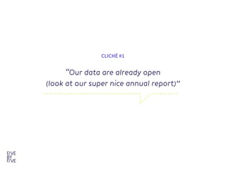 “Our data are already open

(look at our super nice annual report)”

CLICHÉ #1
 