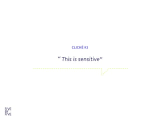 “ This is sensitive”
CLICHÉ #3
 