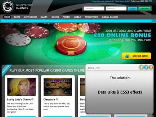 Data URIs


             The solution:


       Data URIs & CSS3 effects
 