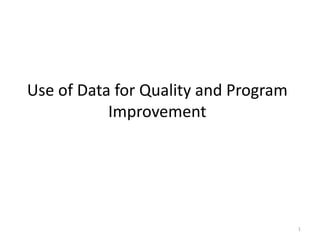 Use of Data for Quality and Program 
Improvement 
Hugh Sturrock 
Aimee Leidich 
1 
 