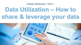 Data Utilization – How to
share & leverage your data
Chapter Dashboards – Part 3:
 