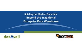 Building the Modern Data Hub:
Beyond the Traditional
Enterprise Data Warehouse
 