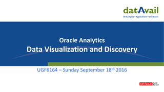 Oracle Analytics
Data Visualization and Discovery
UGF6164 – Sunday September 18th 2016
 