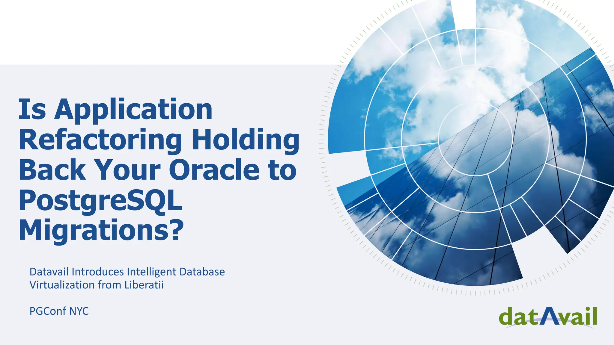 Is Application Refactoring Holding Back Your Oracle to PostgreSQL Migrations? Datavail Introduces Intelligent Database Virtualization from Liberatii PGConf NYC 