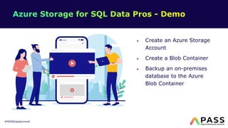 #PASSDataSummit
Create an Azure Storage
Account
Create a Blob Container
Backup an on-premises
database to the Azure
Blob Container
 