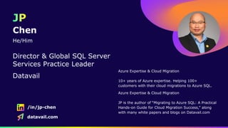 /in/jp-chen
datavail.com
Azure Expertise & Cloud Migration
10+ years of Azure expertise. Helping 100+
customers with their cloud migrations to Azure SQL.
Azure Expertise & Cloud Migration
JP is the author of “Migrating to Azure SQL: A Practical
Hands-on Guide for Cloud Migration Success,” along
with many white papers and blogs on Datavail.com
Chen
He/Him
Director & Global SQL Server
Services Practice Leader
Datavail
 