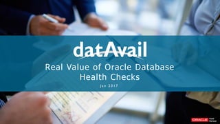 Real Value of Oracle Database
Health Checks
J a n 2 0 1 7
 