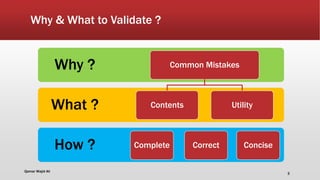 Why & What to Validate ?
How ?
What ?
Why ? Common Mistakes
Contents
Complete Correct
Utility
Concise
Qamar Wajid Ali
3
 