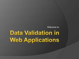 Data Validation in Web Applications Welcome to: 
