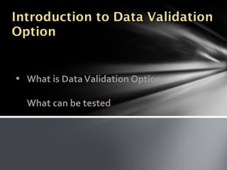 • What is Data Validation Option
What can be tested

 