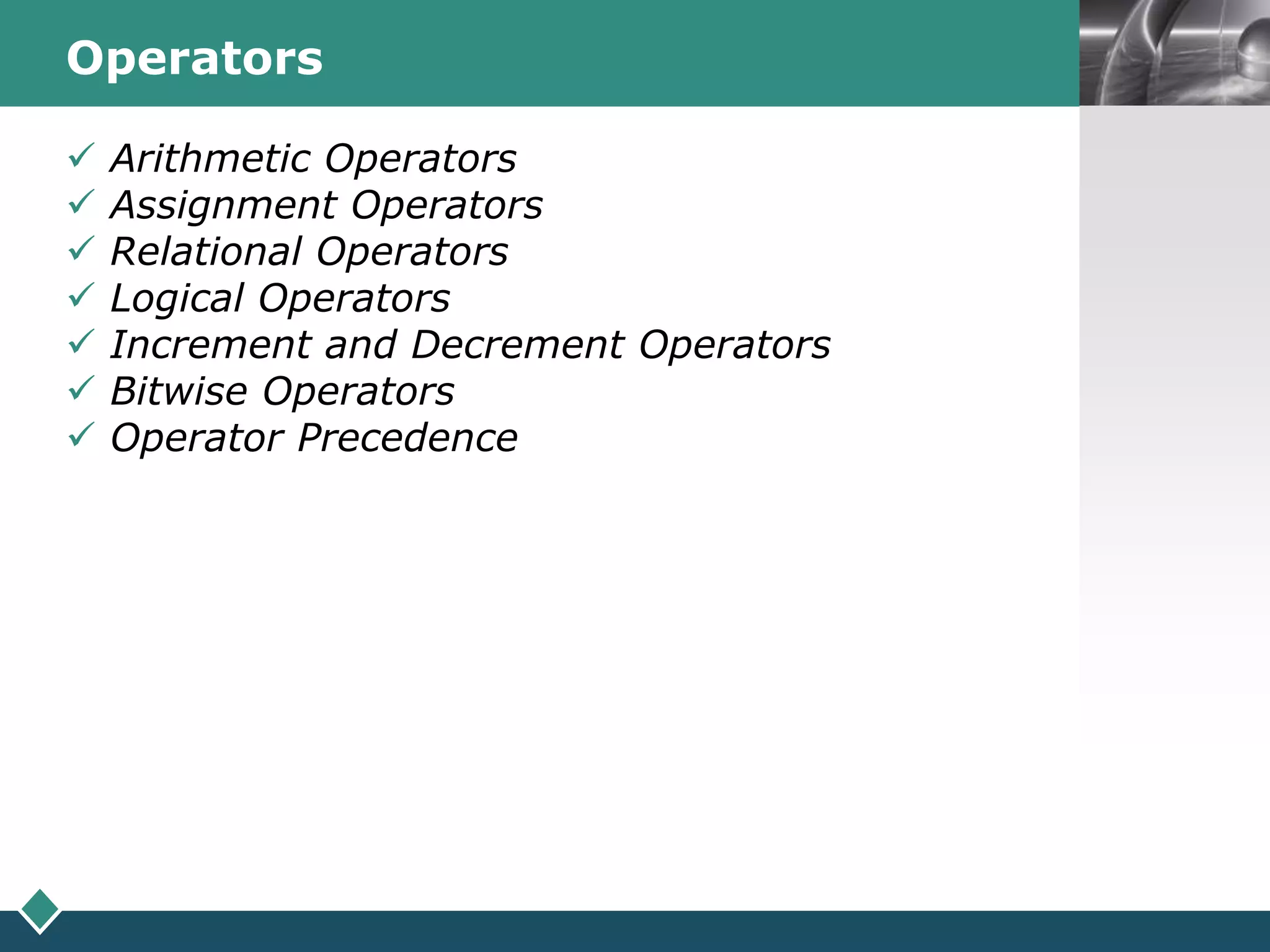 LOGOOperators
 Arithmetic Operators
 Assignment Operators
 Relational Operators
 Logical Operators
 Increment and Decrement Operators
 Bitwise Operators
 Operator Precedence
 