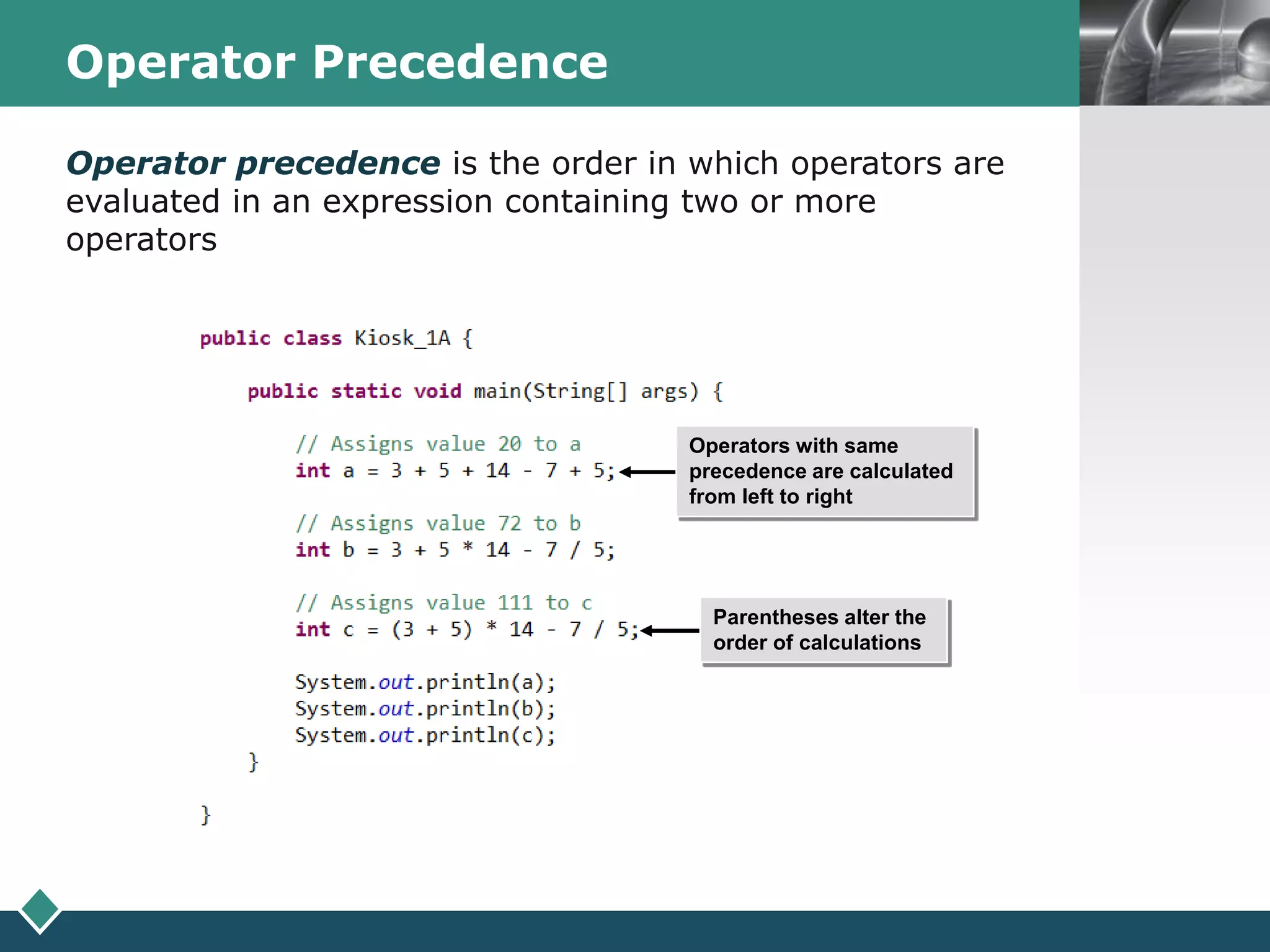 LOGOOperator Precedence
Operator precedence is the order in which operators are
evaluated in an expression containing two or more
operators
Operators with same
precedence are calculated
from left to right
Parentheses alter the
order of calculations
 